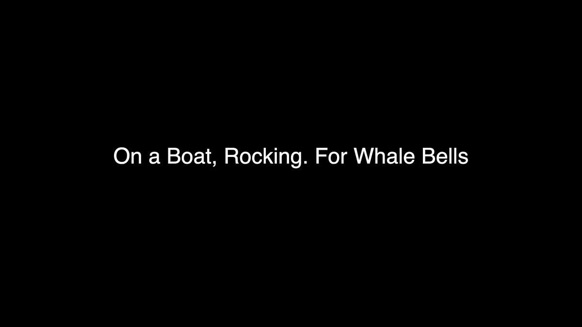 On a boat, rocking. For Whale Bells. 